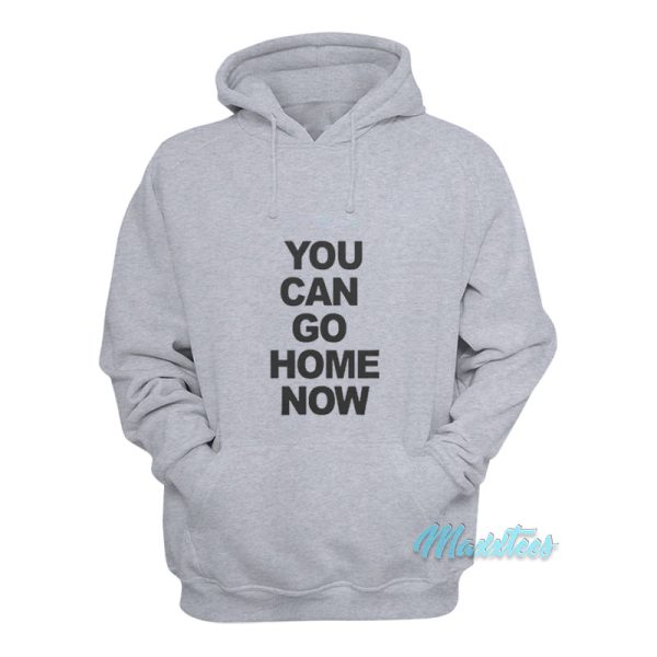 You Can Go Home Now Gym Hoodie