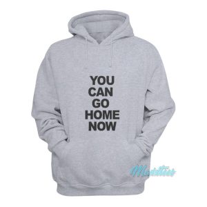 You Can Go Home Now Gym Hoodie 2