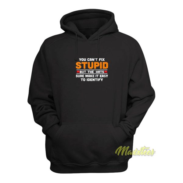 You Can’t Fix Stupid But The Hats Sure Hoodie