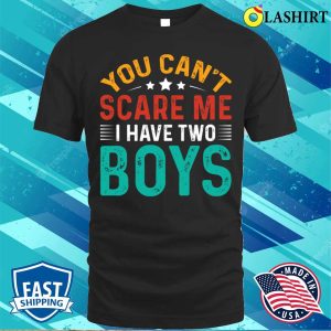 You Cant Scare Me I Have Two Boys T shirt Funny Sons Mom Dad Gift T Shirt 1
