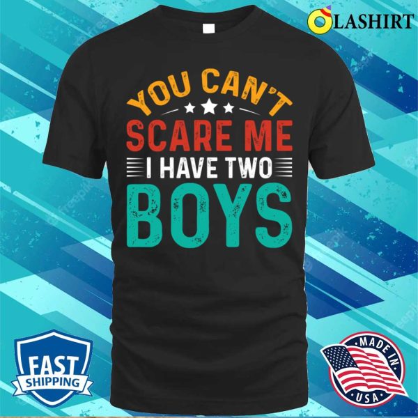 You Can’t Scare Me I Have Two Boys T-shirt, Funny Sons Mom Dad Gift T-Shirt