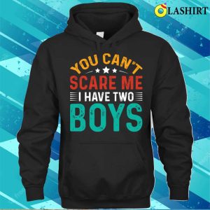 You Cant Scare Me I Have Two Boys T shirt Funny Sons Mom Dad Gift T Shirt 3