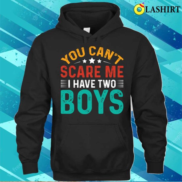 You Can’t Scare Me I Have Two Boys T-shirt, Funny Sons Mom Dad Gift T-Shirt