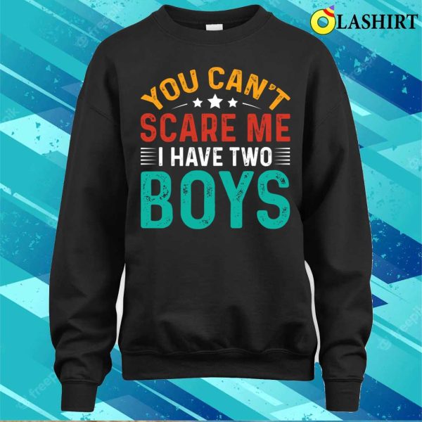 You Can’t Scare Me I Have Two Boys T-shirt, Funny Sons Mom Dad Gift T-Shirt