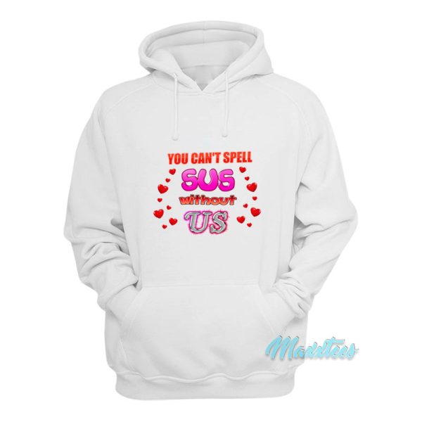 You Can’t Spell Sus Without Us Hoodie