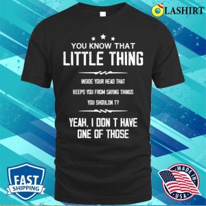 You Know That Little Thing Cool Graphic Funny Sarcastic T shirt 1