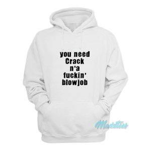 You Need Crack Na Fuckin Blowjob Hoodie 2
