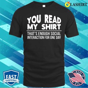 You Read My Shirt Thats Enough Social Interaction For One Day Funny T shirt 1
