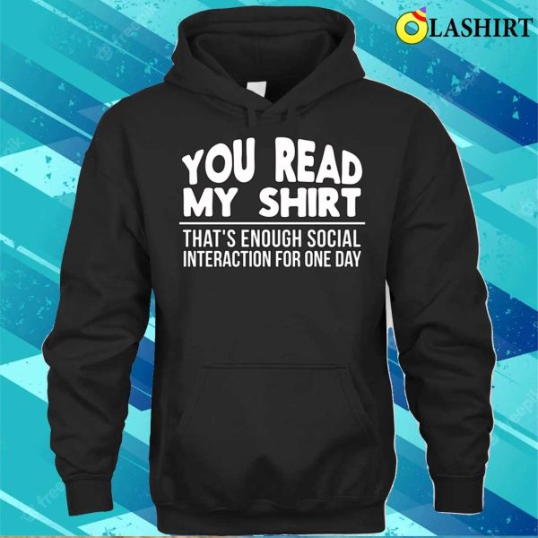 You Read My Shirt Thats Enough Social Interaction For One Day Funny T-shirt