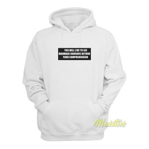 You Will Live To See Manmade Horrors Hoodie