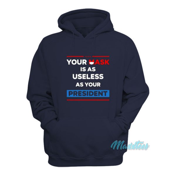 Your Mask Is As Useless As Your President Hoodie