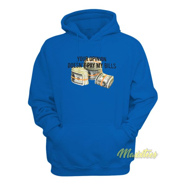 Your Opinion Doesn’t Pay My Bills Dollars Hoodie