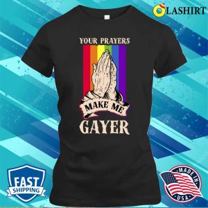 Your Prayers Make Me Gayer T shirt Your Prayers Make Me Gayer Funny Gay Gift T shirt 2