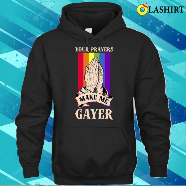 Your Prayers Make Me Gayer T-shirt, Your Prayers Make Me Gayer Funny Gay Gift T-shirt