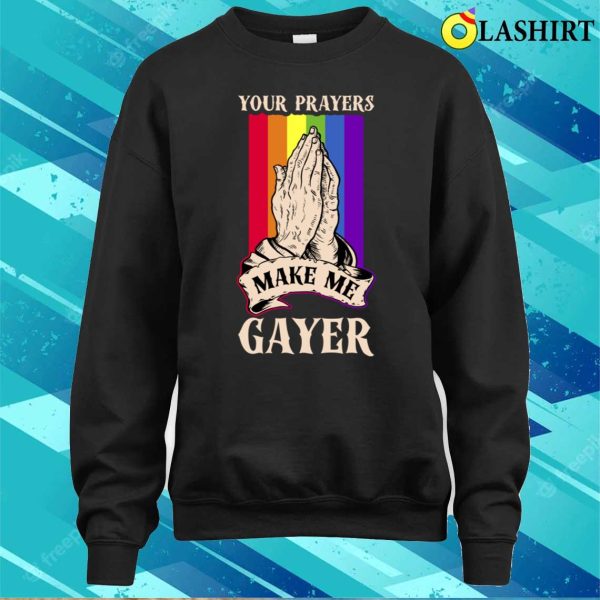 Your Prayers Make Me Gayer T-shirt, Your Prayers Make Me Gayer Funny Gay Gift T-shirt