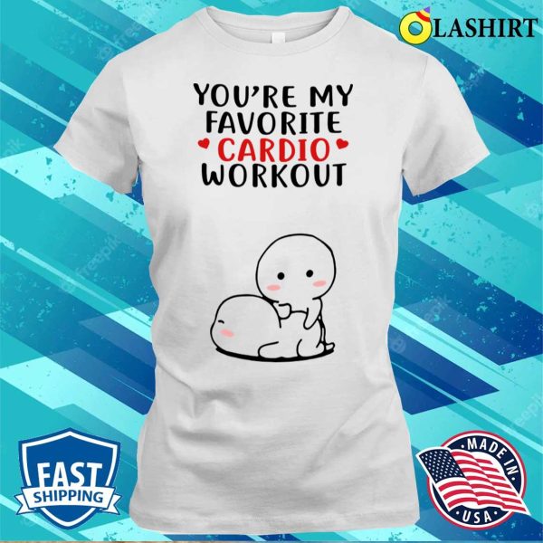 You’re My Favorite Cardio Workout Funny Gift Valentine Day T-shirt