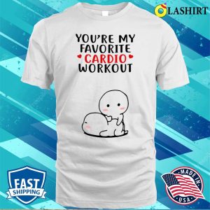 You're My Favorite Cardio Workout Funny Gift Valentine Day T-shirt 1 Youre My Favorite Cardio Workout Funny Gift Valentine Day T shirt 2
