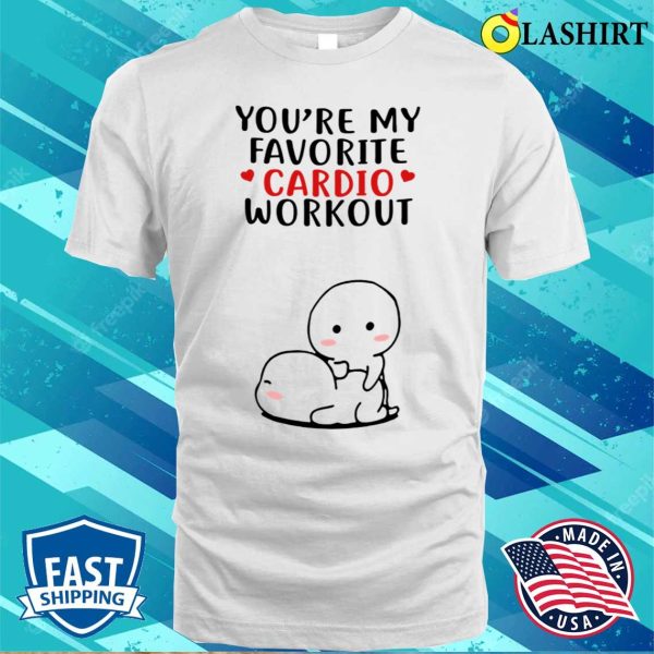 You’re My Favorite Cardio Workout Funny Gift Valentine Day T-shirt