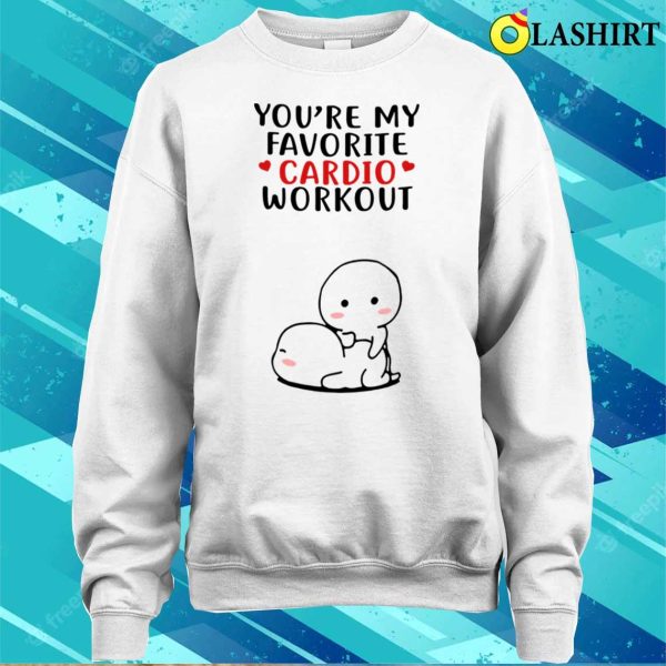 You’re My Favorite Cardio Workout Funny Gift Valentine Day T-shirt