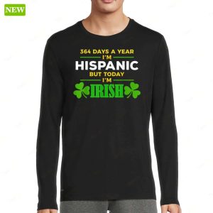 364 Days A Year Im Hispanic But Today Im Irish Ladies Boyfriend Shirt 4
