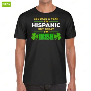 364 Days A Year Im Hispanic But Today Im Irish Long Sleeve Shirt 2