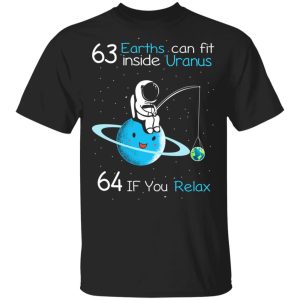 63 Earths Can Fit Inside Uranus 64 If You Relax T Shirts Hoodies Sweater 1