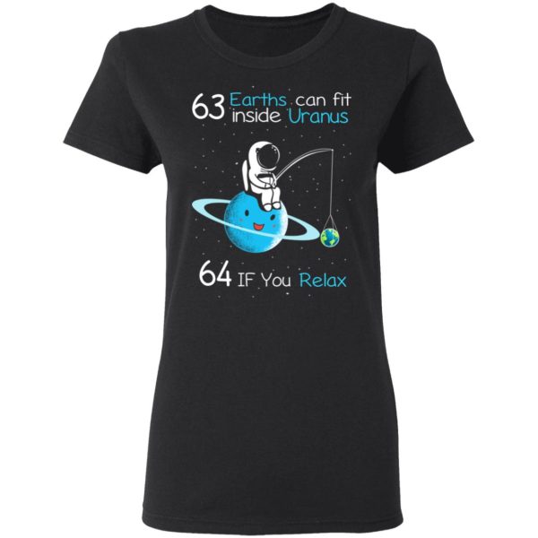 63 Earths Can Fit Inside Uranus 64 If You Relax T-Shirts, Hoodies, Sweater