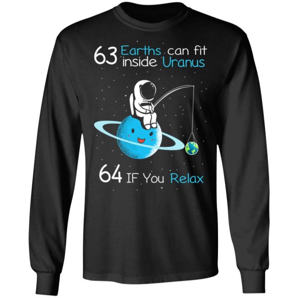 63 Earths Can Fit Inside Uranus 64 If You Relax T-Shirts, Hoodies, Sweater