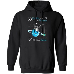 63 Earths Can Fit Inside Uranus 64 If You Relax T Shirts Hoodies Sweater 4