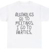 Alcoholics Go Meetings I Party Tee