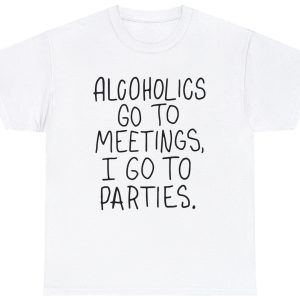 Alcoholics Go Meetings I Party Tee