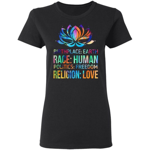 Birthplace Earth Race Human Politics Freedom Religion Love T-Shirts, Hoodies, Sweater