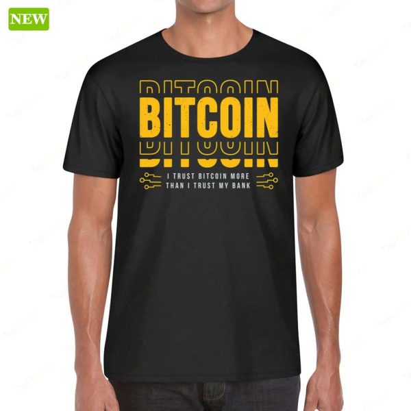 Bitcoin I Trust Bitcoin More Than I Trust My Bank Shirt