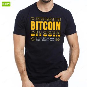 Bitcoin I Trust Bitcoin More Than I Trust My Bank Shirt 2