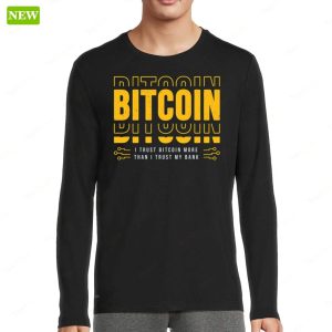 Bitcoin I Trust Bitcoin More Than I Trust My Bank Shirt 4