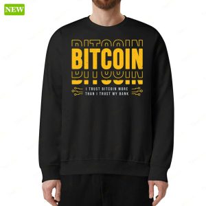 Bitcoin I Trust Bitcoin More Than I Trust My Bank Shirt 5