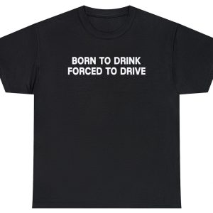 Born To Drink Forced To Drive Tee