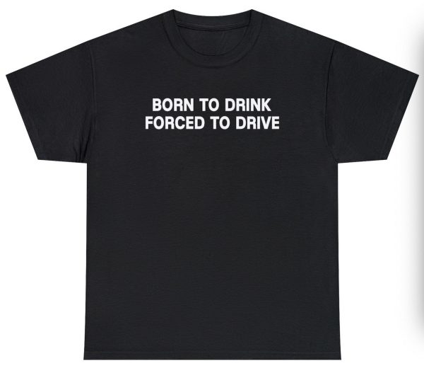 Born To Drink Forced To Drive Tee