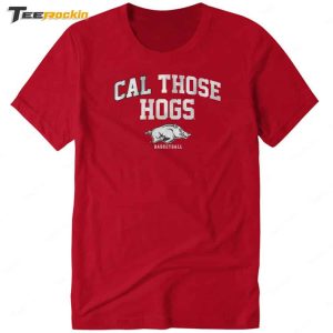 Breakingt Arkansas Basketball Cal Those Hogs Shirt 1 Breakingt Arkansas Basketball Cal Those Hogs Shirt 2