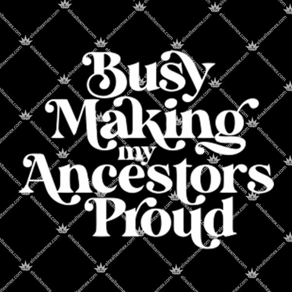 Busy Making My Ancestors Proud Shirt