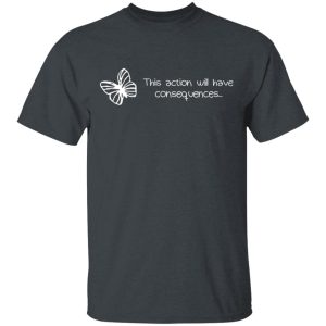 Butterfly Effect This Action Will Have Consequences T Shirts Hoodies Sweatshirt 2