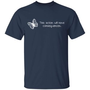 Butterfly Effect This Action Will Have Consequences T Shirts Hoodies Sweatshirt 3