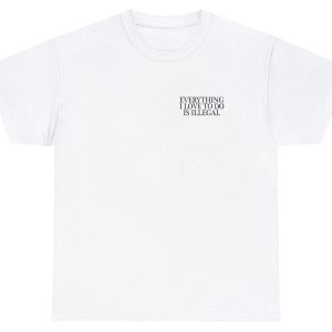 Everything I Love To Do Is Illegal Tee