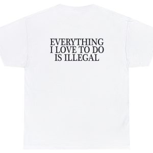 Everything I Love To Do Is Illegal Tee 3