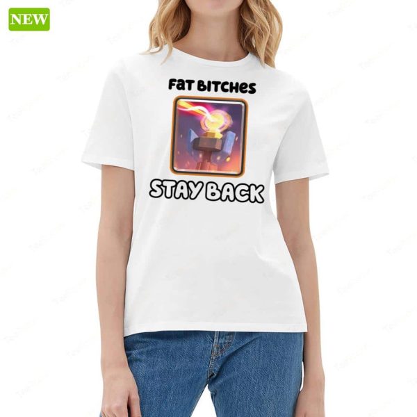 Fat Bitches Stay Back Shirt