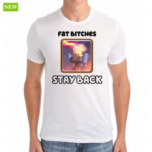 Fat Bitches Stay Back Shirt 6