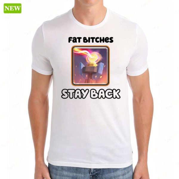 Fat Bitches Stay Back Shirt