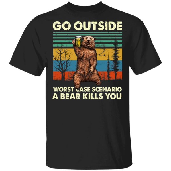 Go Outside Worst Case Scenario A Bear Kills You Shirt