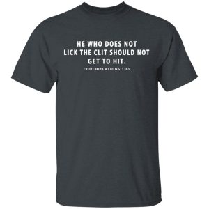 He Who Does Not Lick The Clit Should Not Get To Hit Coochielations 169 T Shirts 2