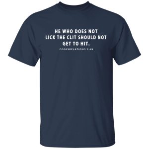 He Who Does Not Lick The Clit Should Not Get To Hit Coochielations 169 T Shirts 3